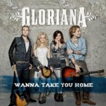 New Single From Gloriana “WANNA TAKE YOU HOME” Available for Download
